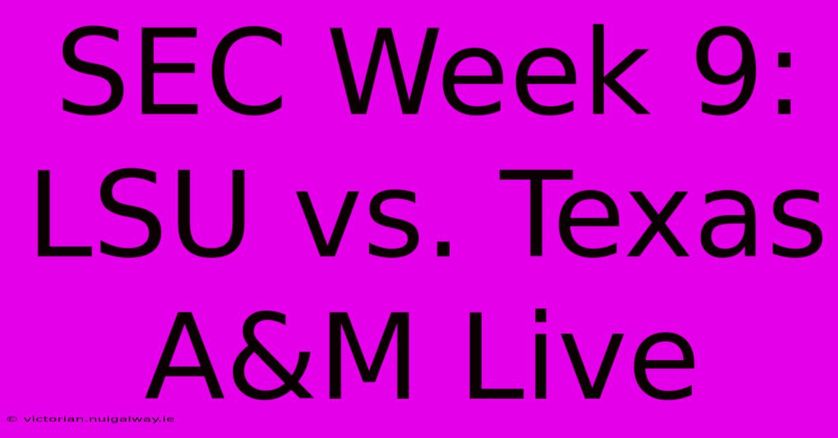 SEC Week 9: LSU Vs. Texas A&M Live