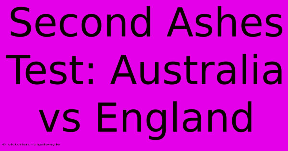 Second Ashes Test: Australia Vs England