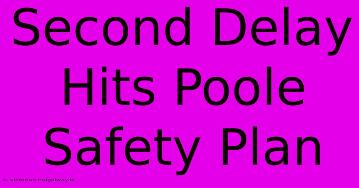 Second Delay Hits Poole Safety Plan