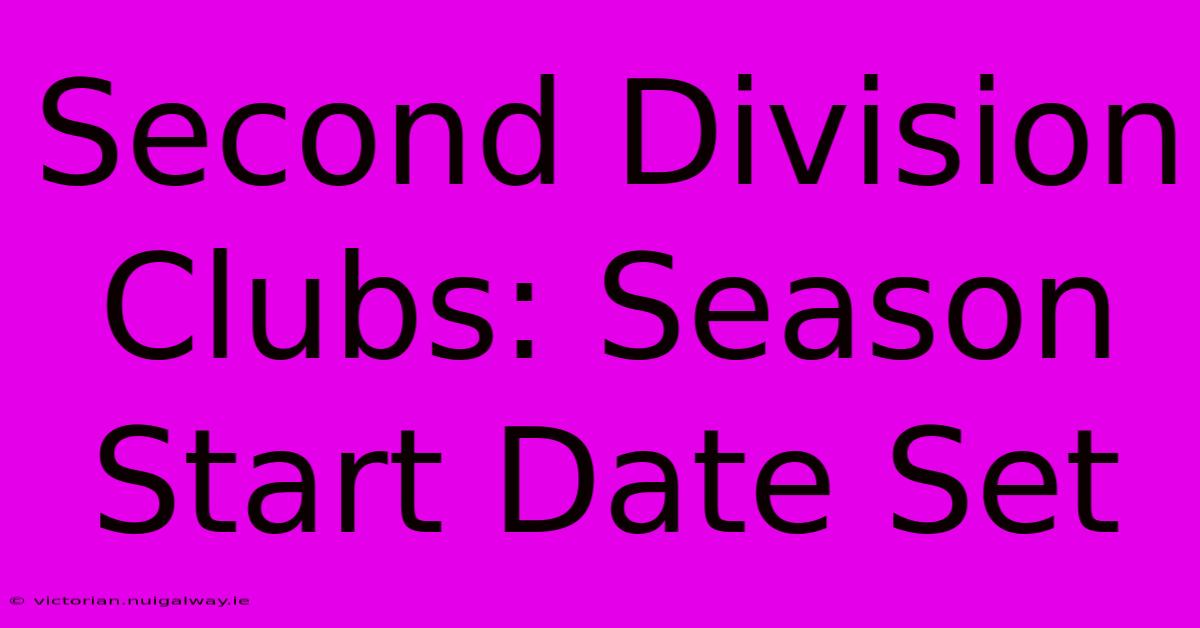 Second Division Clubs: Season Start Date Set 