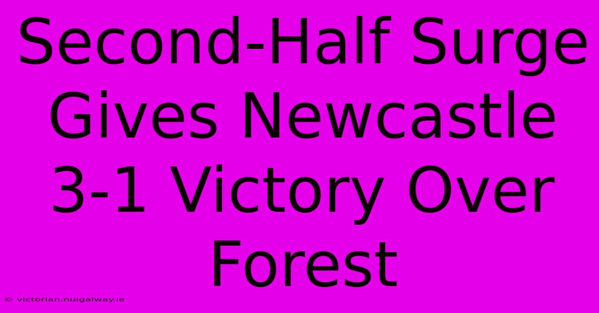 Second-Half Surge Gives Newcastle 3-1 Victory Over Forest