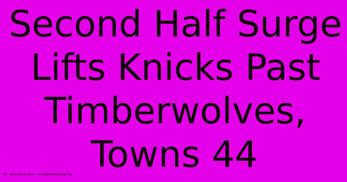 Second Half Surge Lifts Knicks Past Timberwolves, Towns 44