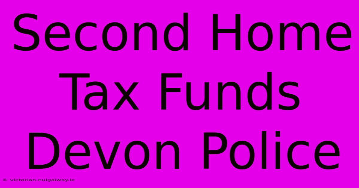 Second Home Tax Funds Devon Police