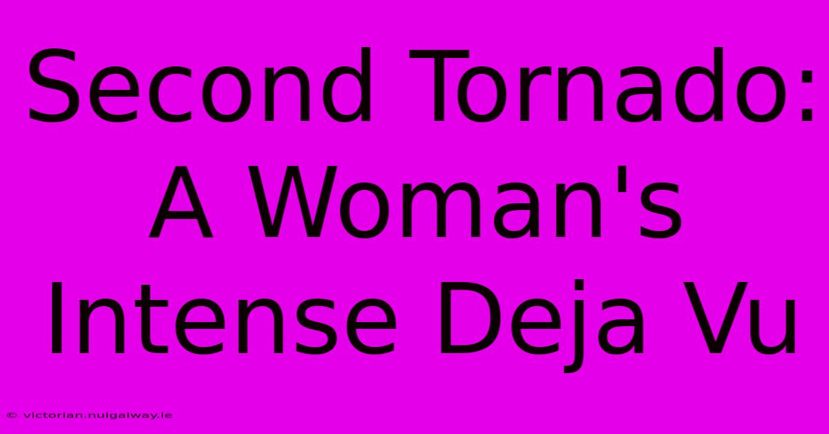 Second Tornado: A Woman's Intense Deja Vu