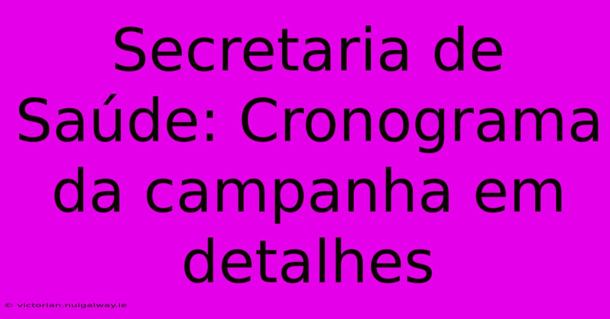 Secretaria De Saúde: Cronograma Da Campanha Em Detalhes