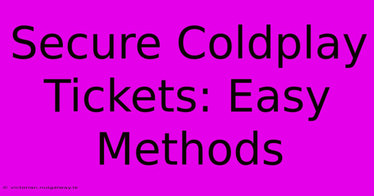 Secure Coldplay Tickets: Easy Methods