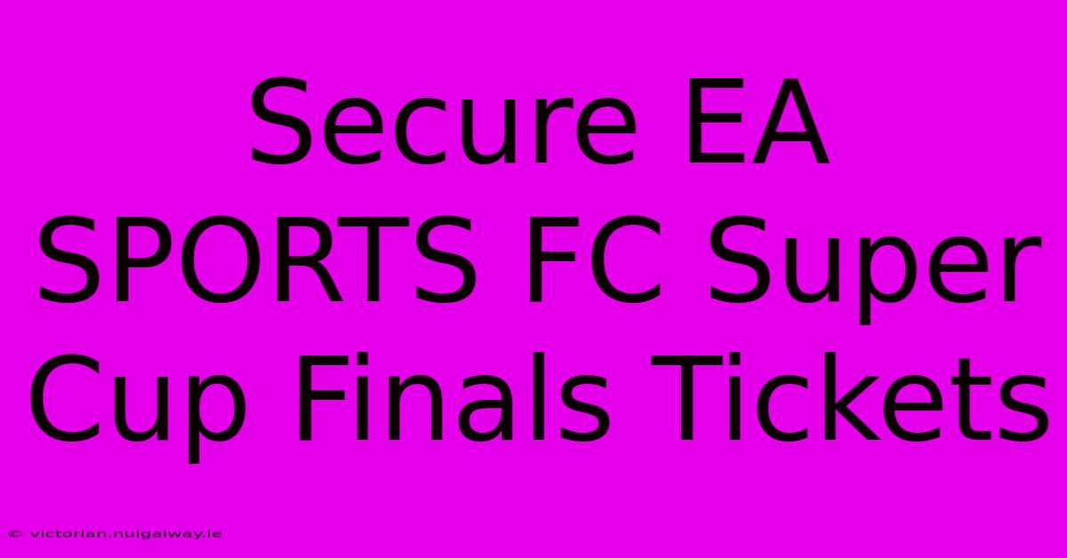 Secure EA SPORTS FC Super Cup Finals Tickets