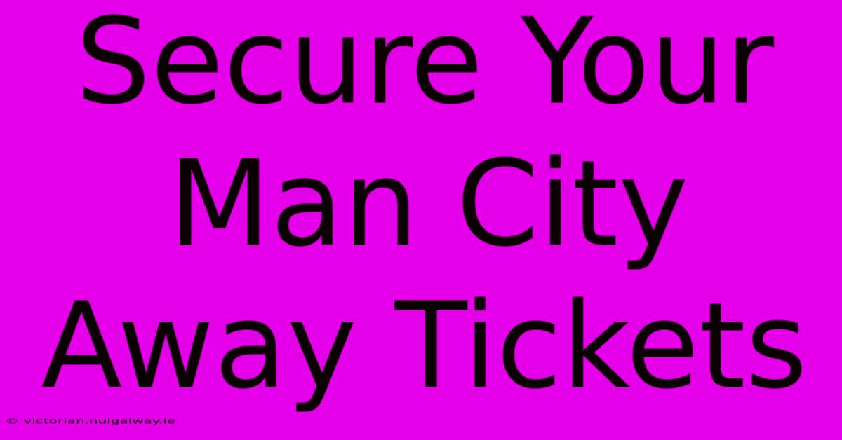 Secure Your Man City Away Tickets