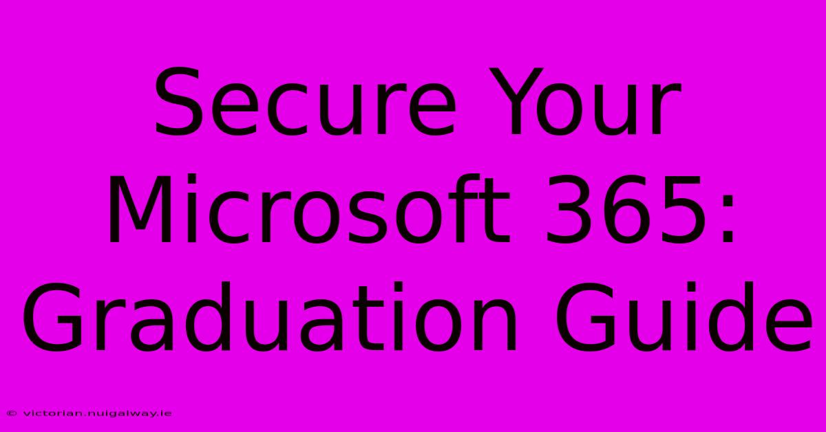 Secure Your Microsoft 365: Graduation Guide