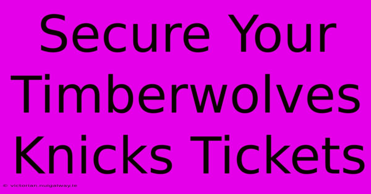 Secure Your Timberwolves Knicks Tickets