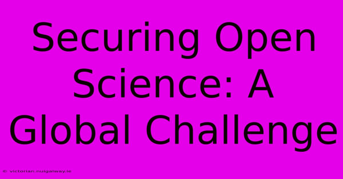 Securing Open Science: A Global Challenge