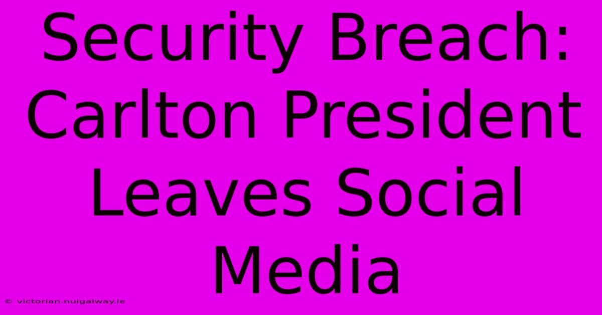 Security Breach: Carlton President Leaves Social Media