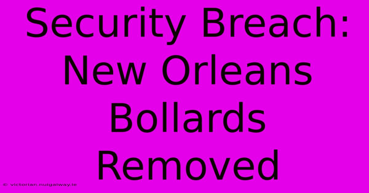 Security Breach: New Orleans Bollards Removed