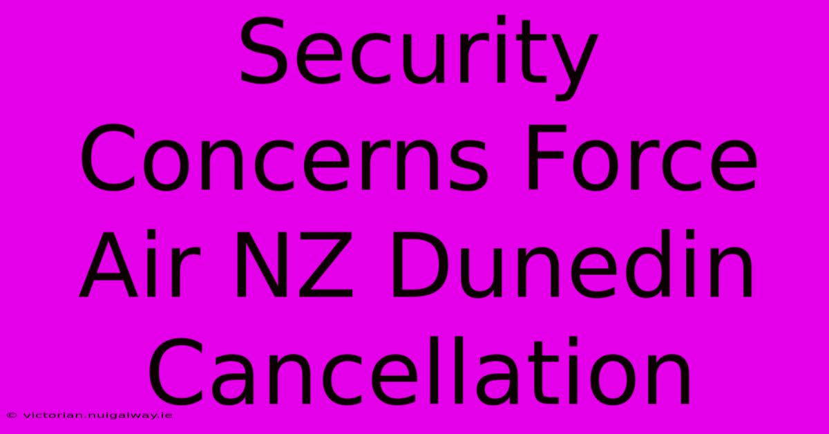 Security Concerns Force Air NZ Dunedin Cancellation