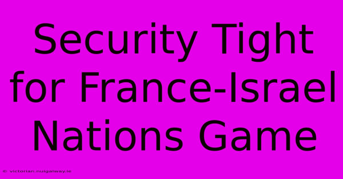 Security Tight For France-Israel Nations Game 