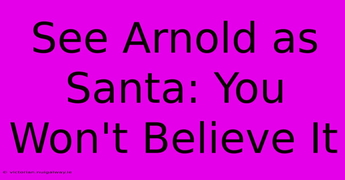 See Arnold As Santa: You Won't Believe It