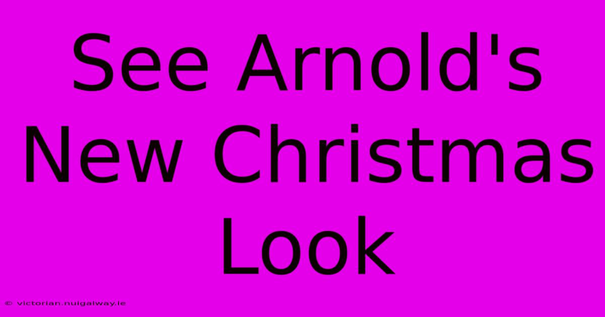 See Arnold's New Christmas Look