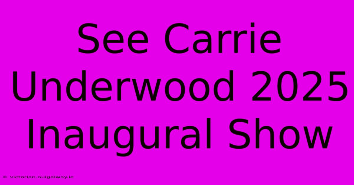 See Carrie Underwood 2025 Inaugural Show