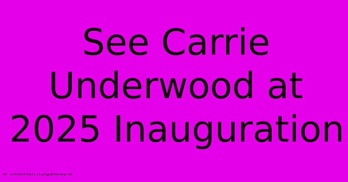 See Carrie Underwood At 2025 Inauguration