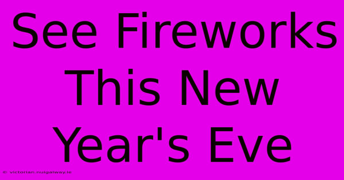 See Fireworks This New Year's Eve