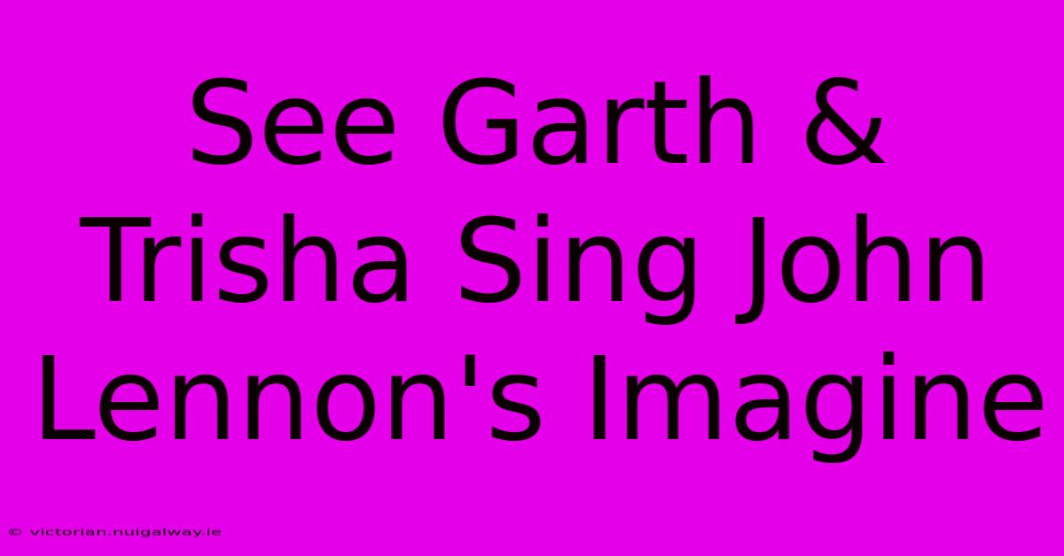 See Garth & Trisha Sing John Lennon's Imagine