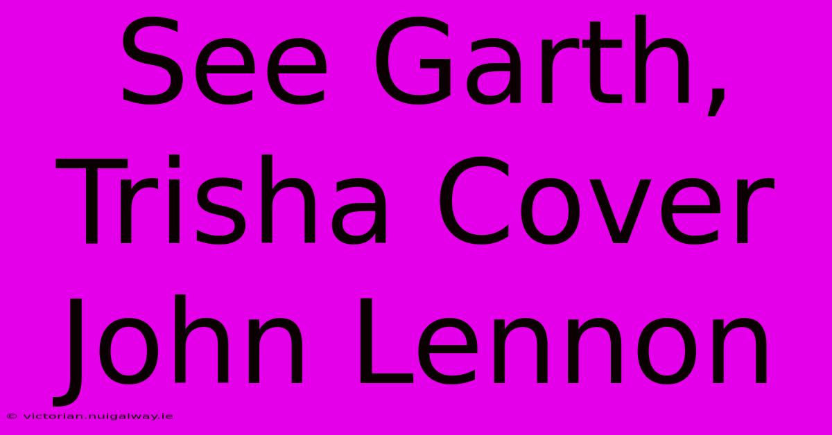 See Garth, Trisha Cover John Lennon