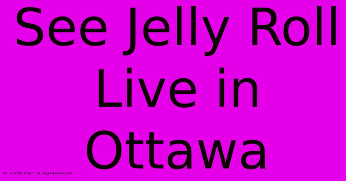 See Jelly Roll Live In Ottawa