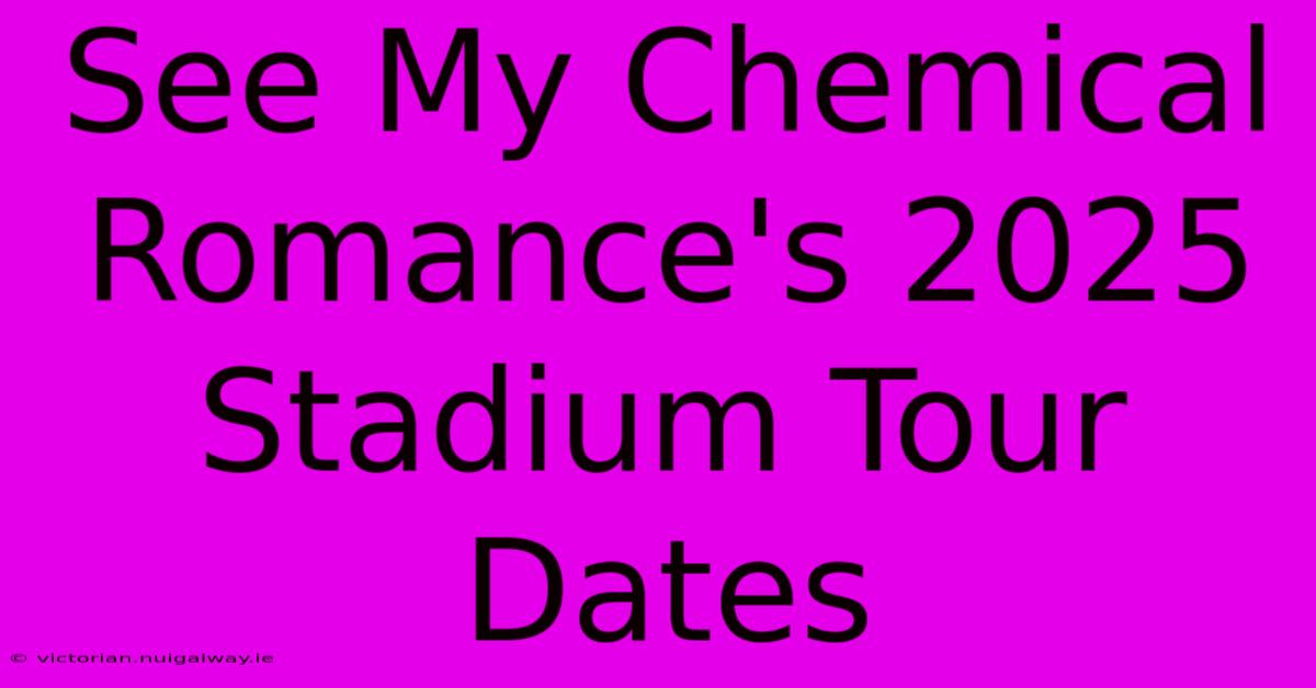 See My Chemical Romance's 2025 Stadium Tour Dates