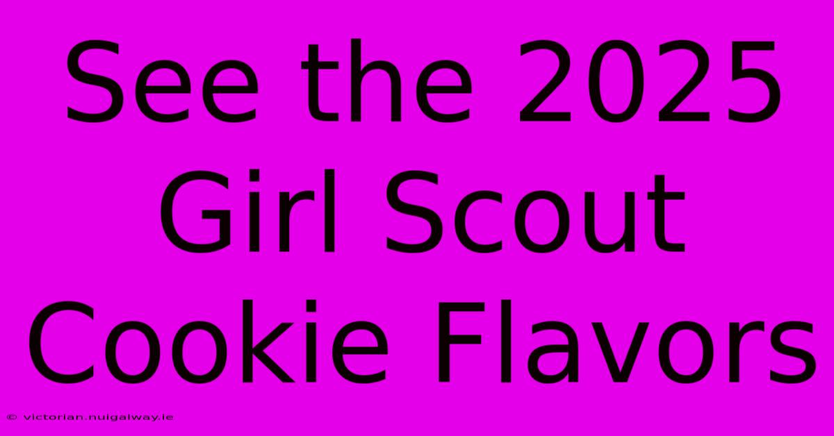 See The 2025 Girl Scout Cookie Flavors