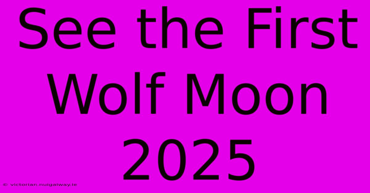 See The First Wolf Moon 2025