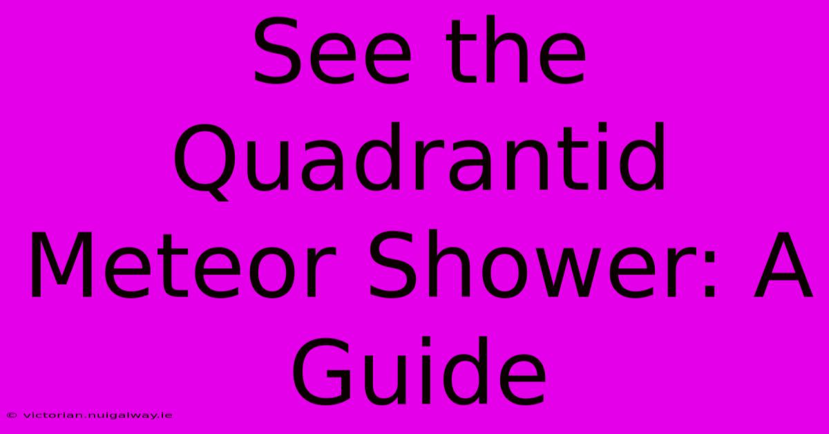 See The Quadrantid Meteor Shower: A Guide