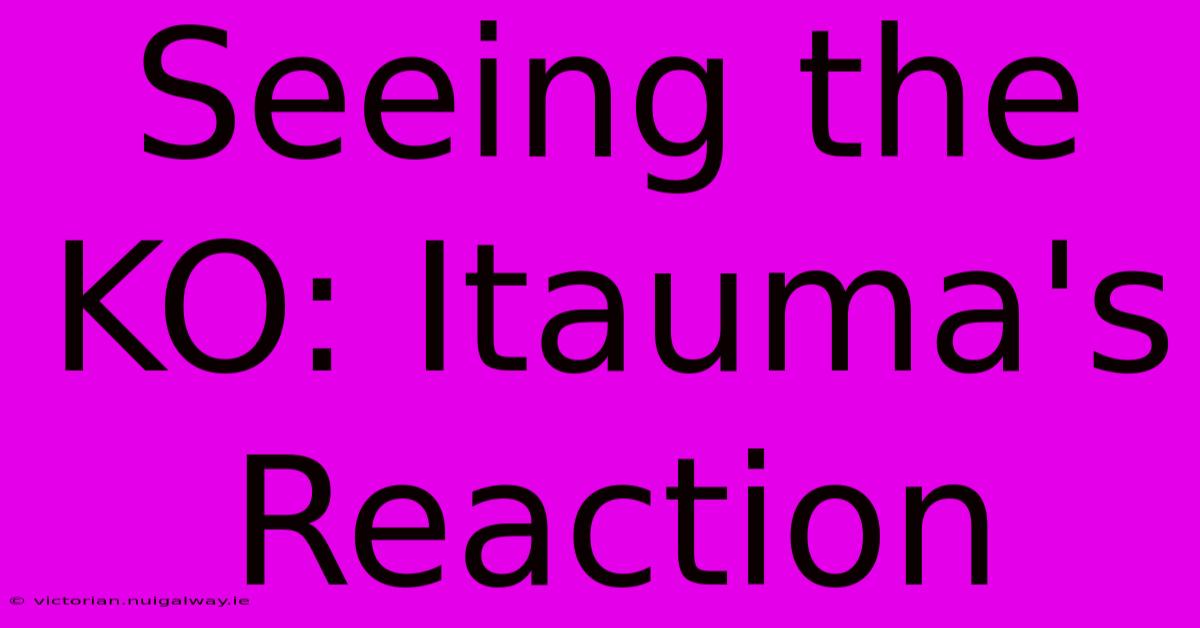 Seeing The KO: Itauma's Reaction