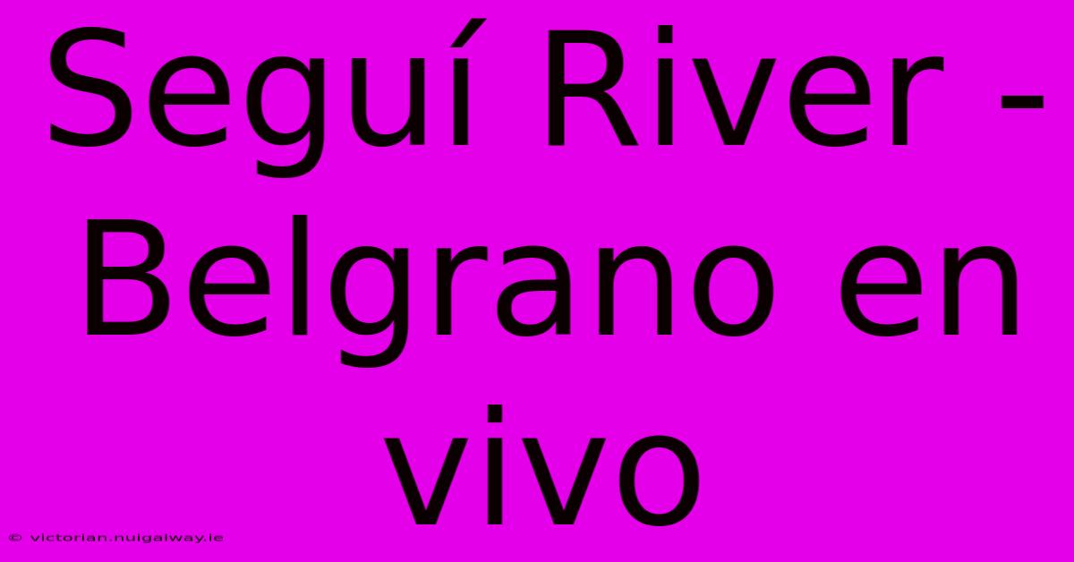 Seguí River - Belgrano En Vivo