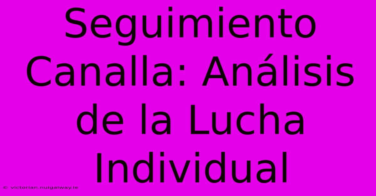 Seguimiento Canalla: Análisis De La Lucha Individual