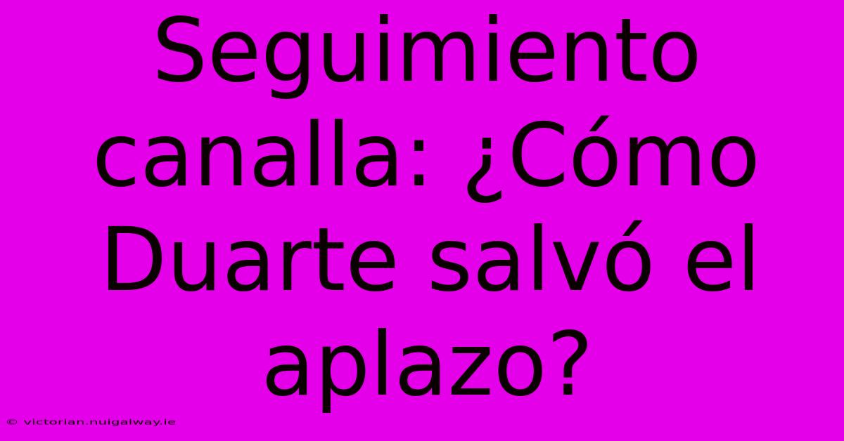 Seguimiento Canalla: ¿Cómo Duarte Salvó El Aplazo?