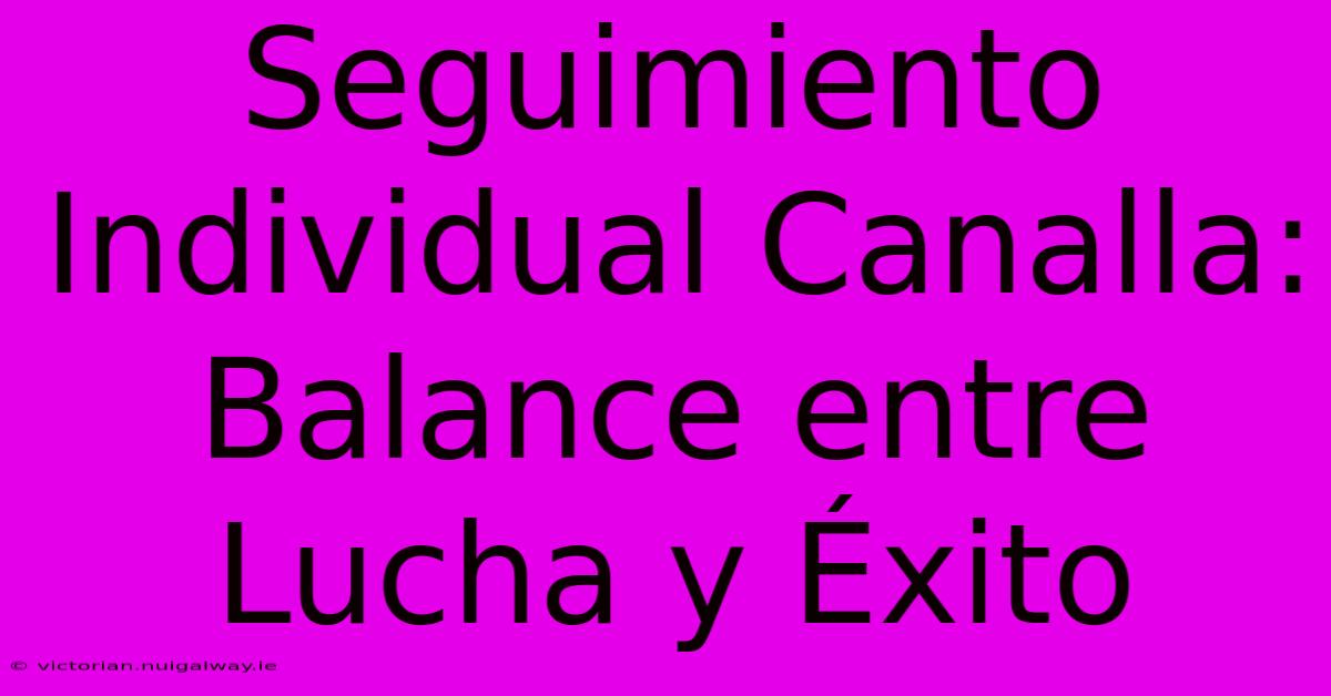 Seguimiento Individual Canalla: Balance Entre Lucha Y Éxito 