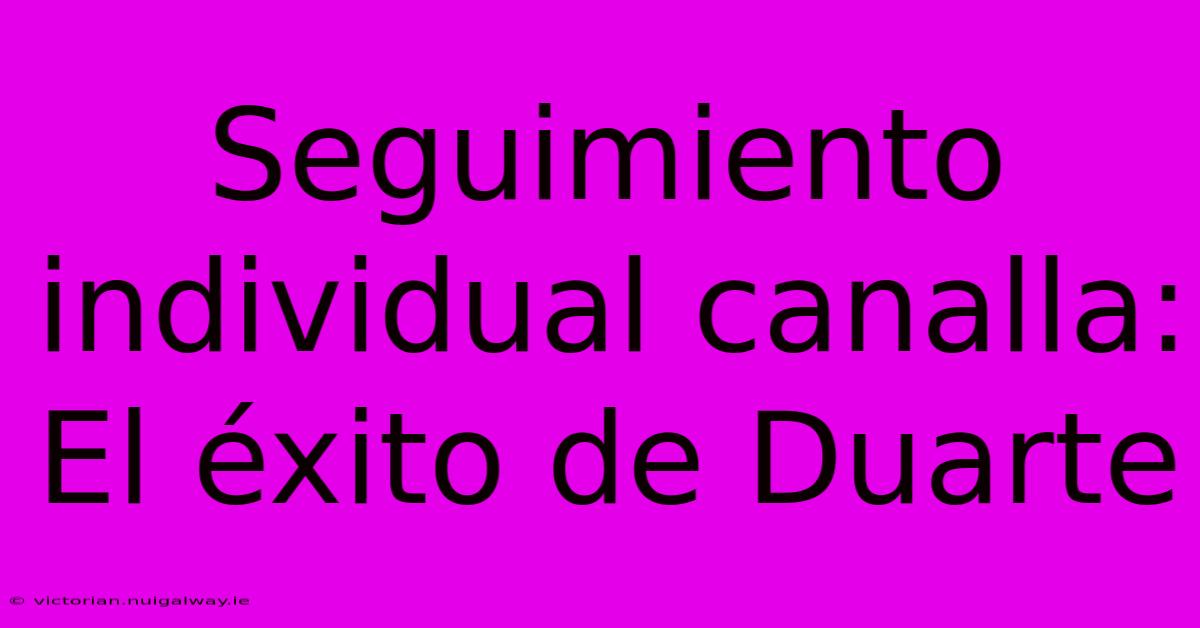 Seguimiento Individual Canalla: El Éxito De Duarte 