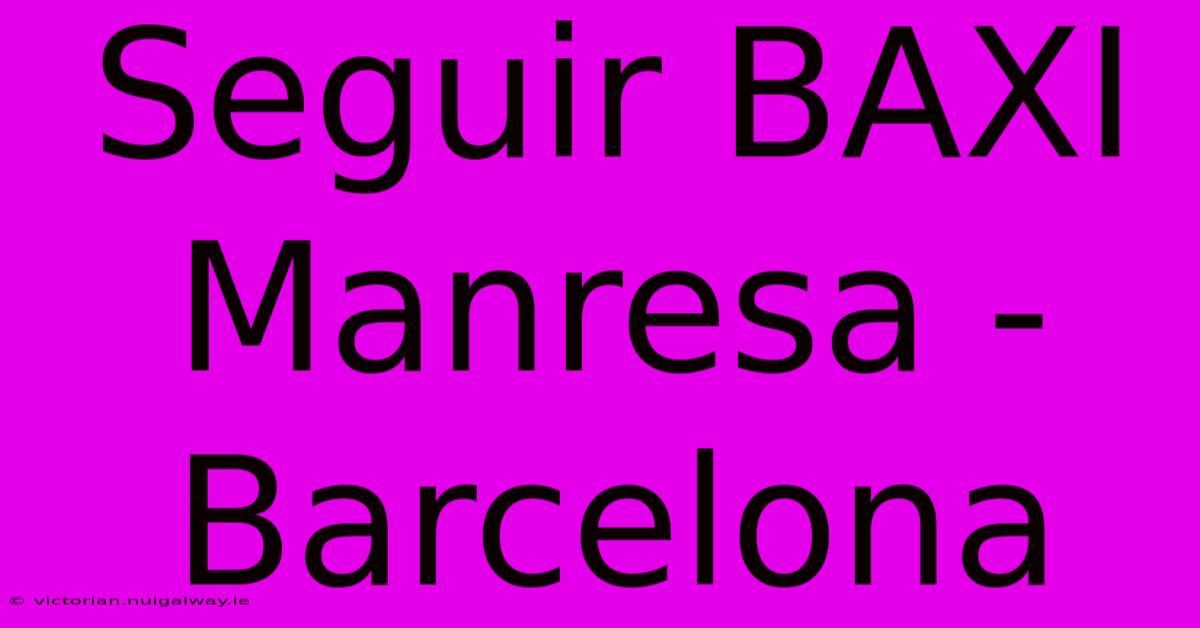 Seguir BAXI Manresa - Barcelona