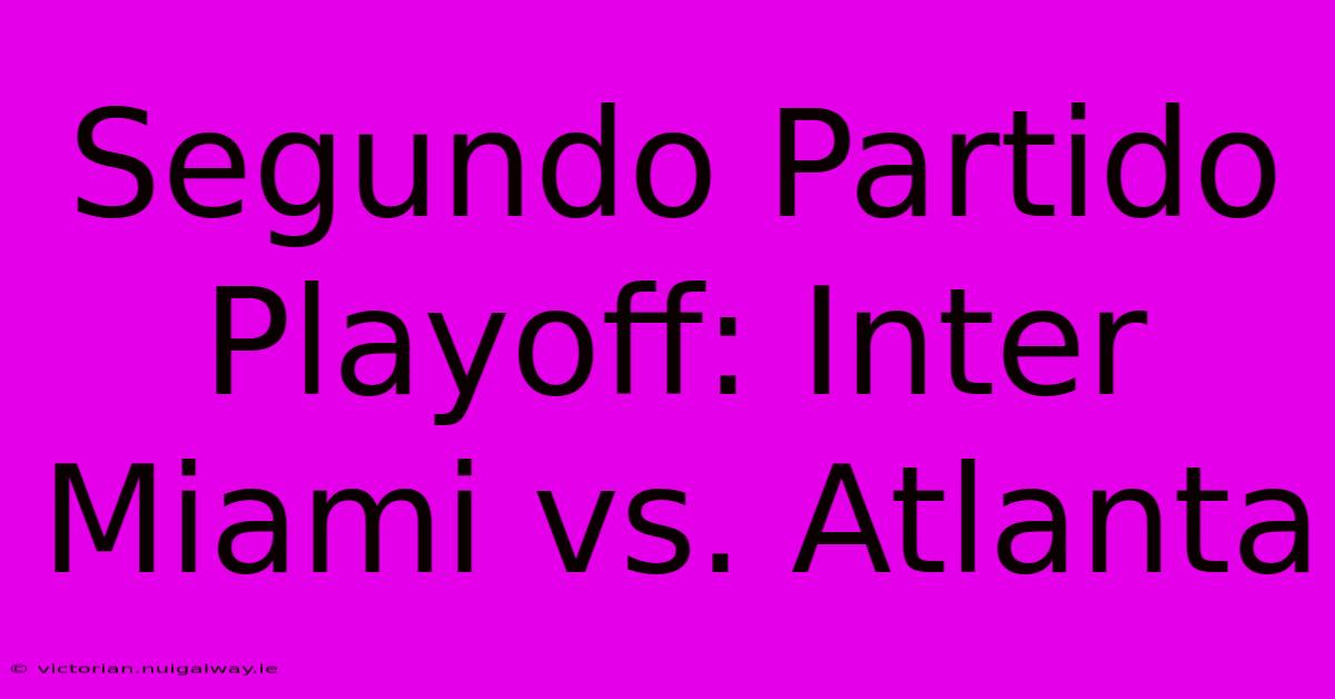 Segundo Partido Playoff: Inter Miami Vs. Atlanta