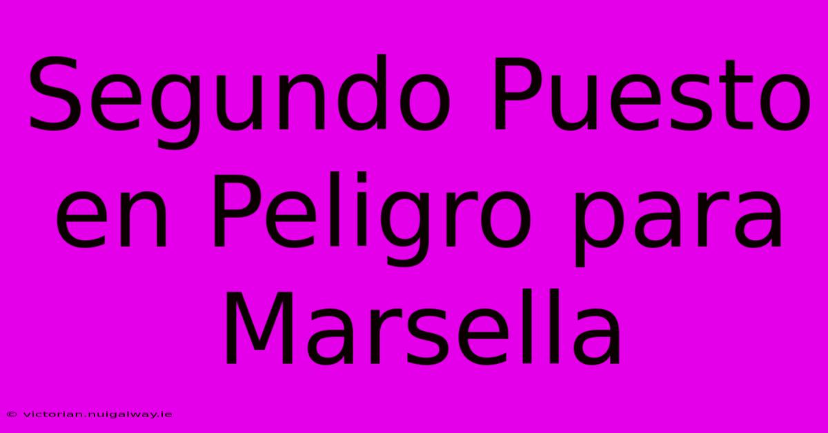 Segundo Puesto En Peligro Para Marsella 