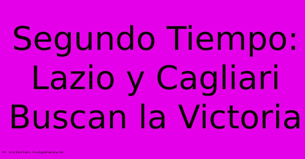 Segundo Tiempo: Lazio Y Cagliari Buscan La Victoria