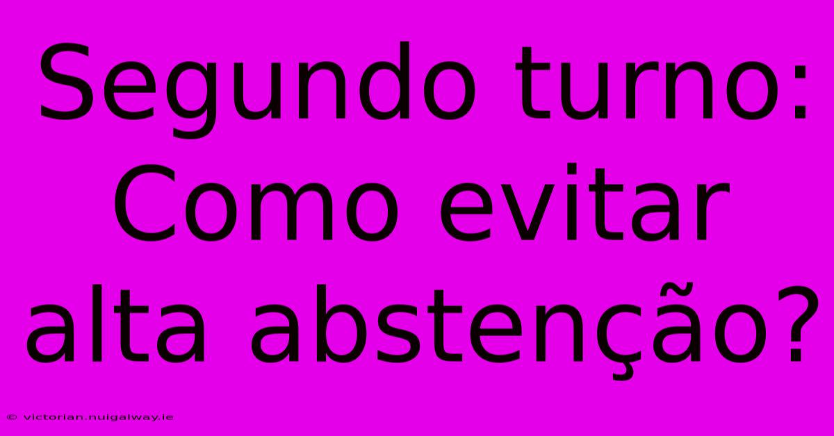 Segundo Turno: Como Evitar Alta Abstenção?