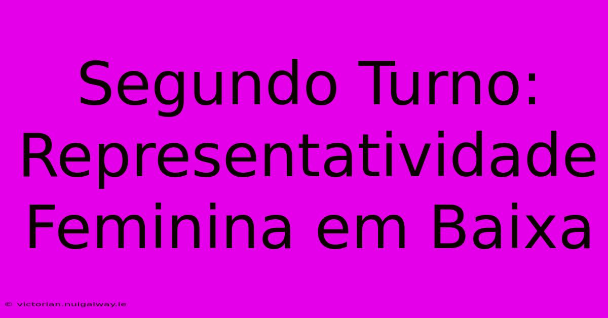 Segundo Turno:  Representatividade Feminina Em Baixa