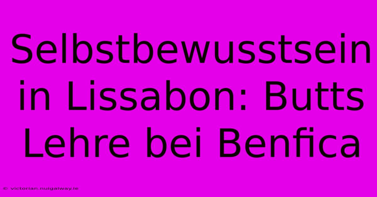 Selbstbewusstsein In Lissabon: Butts Lehre Bei Benfica