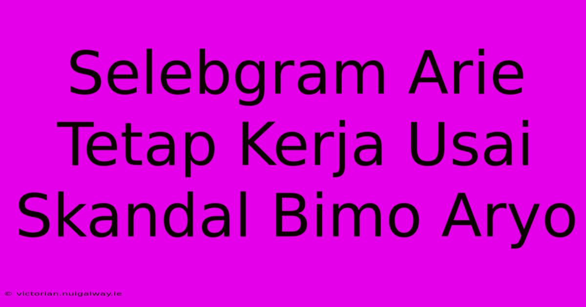 Selebgram Arie Tetap Kerja Usai Skandal Bimo Aryo