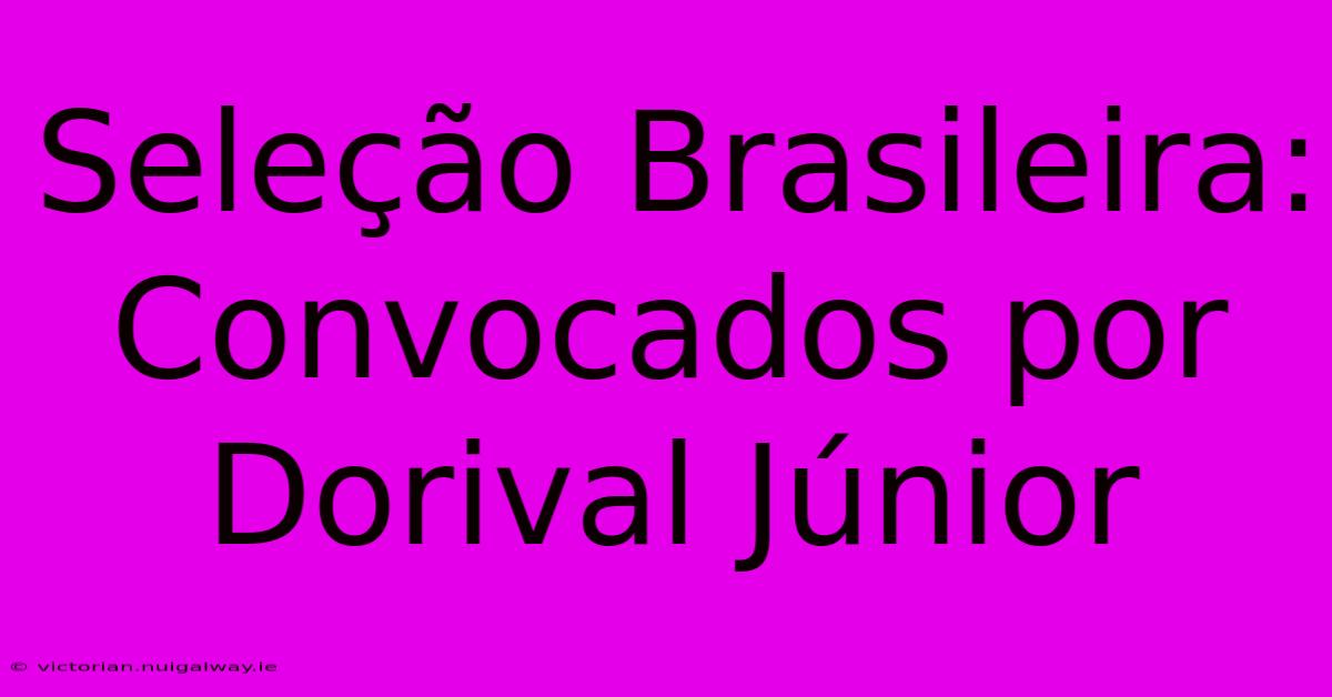 Seleção Brasileira: Convocados Por Dorival Júnior