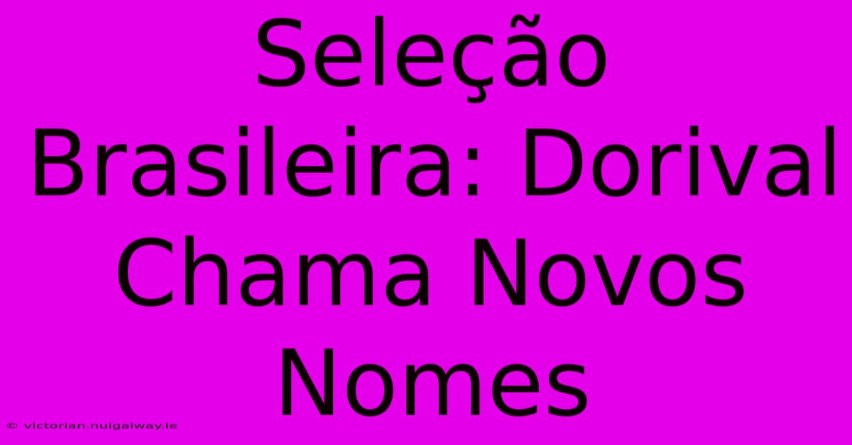 Seleção Brasileira: Dorival Chama Novos Nomes