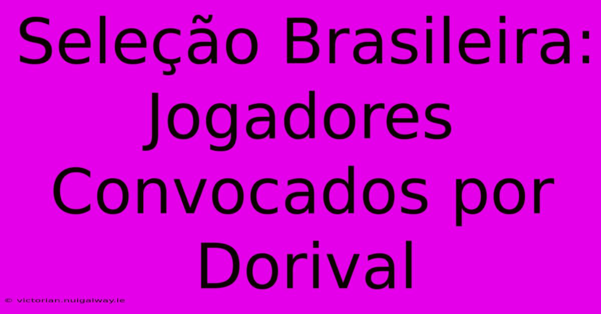 Seleção Brasileira: Jogadores Convocados Por Dorival