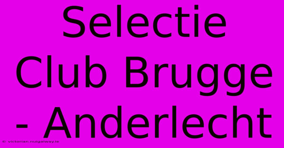 Selectie Club Brugge - Anderlecht