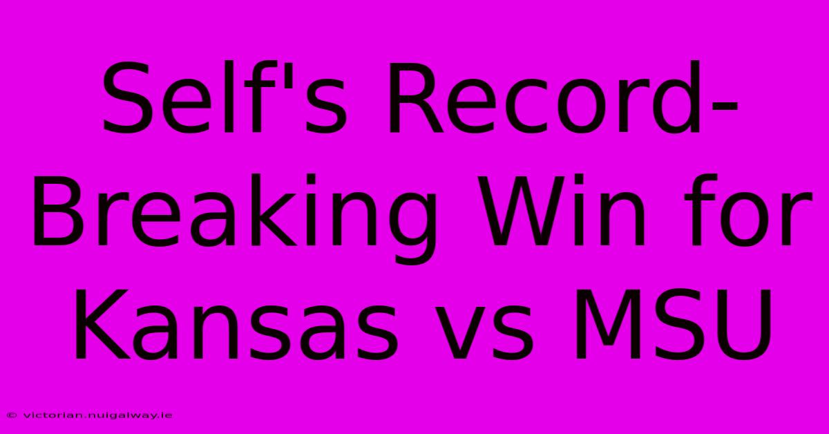 Self's Record-Breaking Win For Kansas Vs MSU 